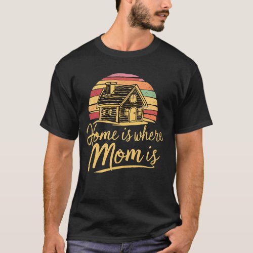 Home is Where Mom is Mothers day T_shirt