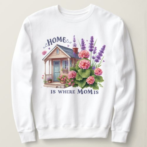 Home is where mom is sweatshirt