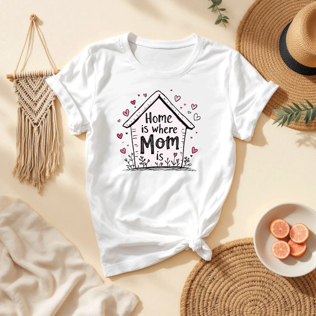 Home Is Where Mom Is | Sweet & Simple Mother’s Day T-Shirt (Creator Uploaded)