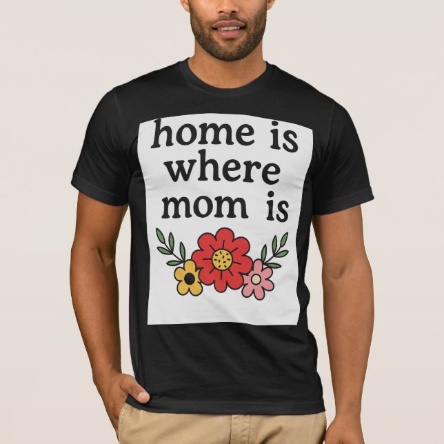 Home Is Where Mom Is T-Shirt (Front)