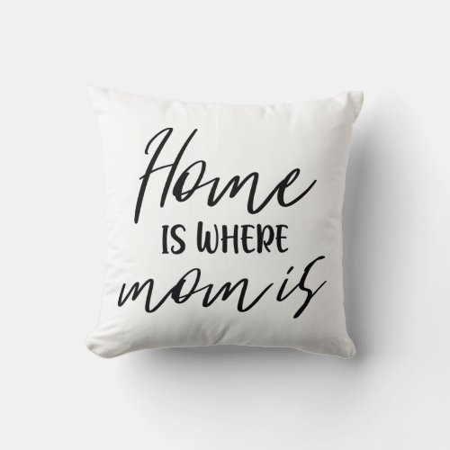 Home is where Mom is typography Quote Sweet Mother Throw Pillow
