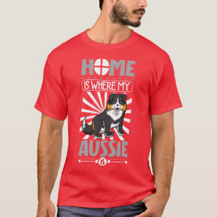 Home is where my Aussie is Australian Shepherd T-Shirt