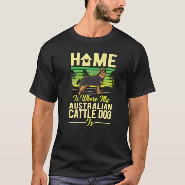 Home Is Where My Australian Cattle Dog Is   T-Shirt (Front)