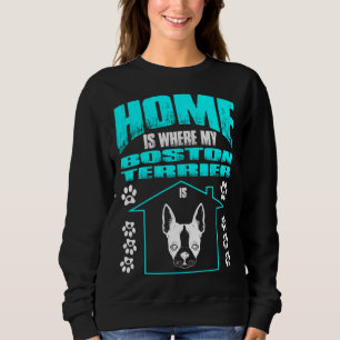 Home Is Where My Boston Terrier Is Pet Sweatshirt