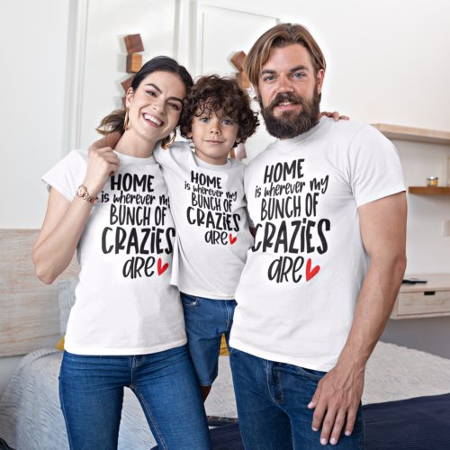 Home Is Where My Bunch Of Crazies Are Fun Quote T_Shirt