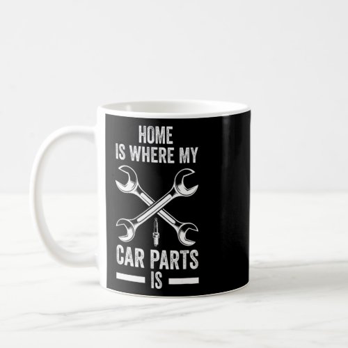 home is where my car parts is mechanic Car parts  Coffee Mug