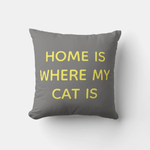 Home Is Where My Cat Is Yellow Quote On Gray  Throw Pillow