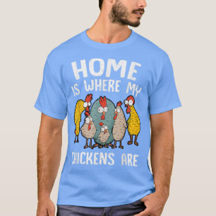 Home Is Where My Chickens Are Funny Chicken Lover  T-Shirt