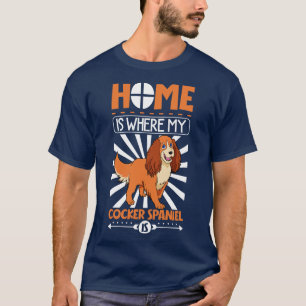 Home is where my Cocker Spaniel is Cocker Spaniel T-Shirt