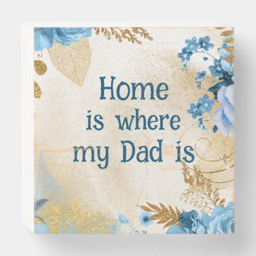 Home is Where my Dad is Quote Wooden Box Sign