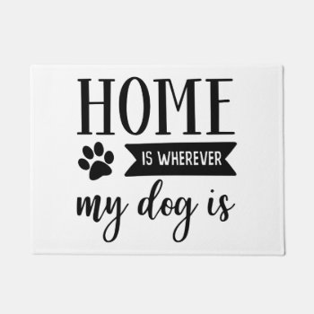 Home Is Where My Dog Is Doormat by KaleenaRae at Zazzle