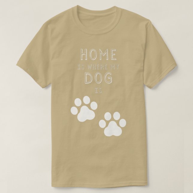 Home Is Where My Dog Is  T-Shirt (Design Front)