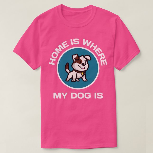Home Is Where My Dog Is T-Shirt (Design Front)