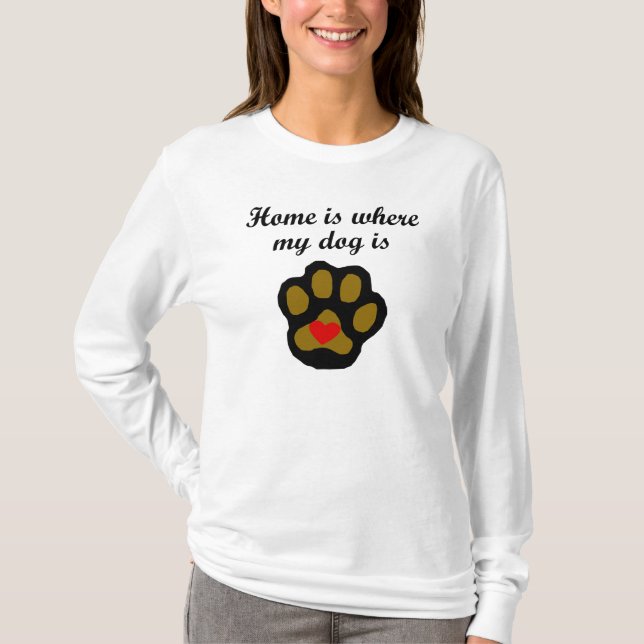 Home Is Where My Dog Is T-Shirt (Front)