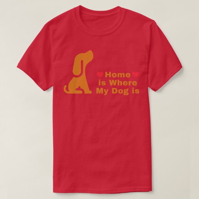 Home is Where My Dog is T-Shirt (Design Front)