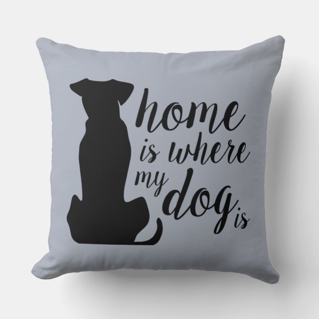Home Is Where My Dog Is Throw Pillow (Front)