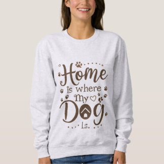 Home is Where My Dog is Women's Sweatshirt