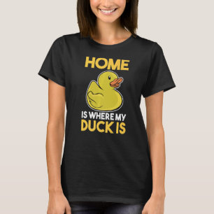 Home is where my duck is Rubber Duck T-Shirt
