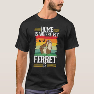 Home is where my Ferret is Ferret T-Shirt