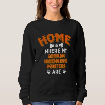 Home Is Where My German Wirehaired Pointers Are Do Sweatshirt