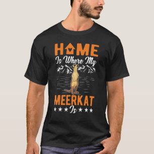 Home is where my Meerkat is Meerkat T-Shirt
