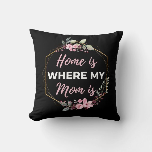 Home Is Where My Mom Is Throw Pillow (Front)