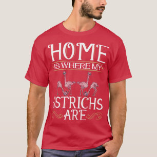 Home Is Where My Ostrichs Are 1 T-Shirt