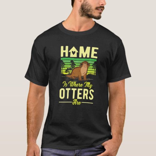Home Is Where My Otters Are T_Shirt