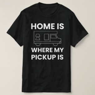 Home is Where My Pickup, Is Pickup Truck Camper, T-Shirt