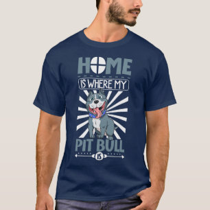 Home is where my Pit Bull is Pit Bull T-Shirt
