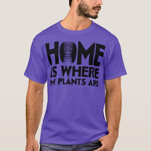Home Is Where My Plants Are 2 T_Shirt