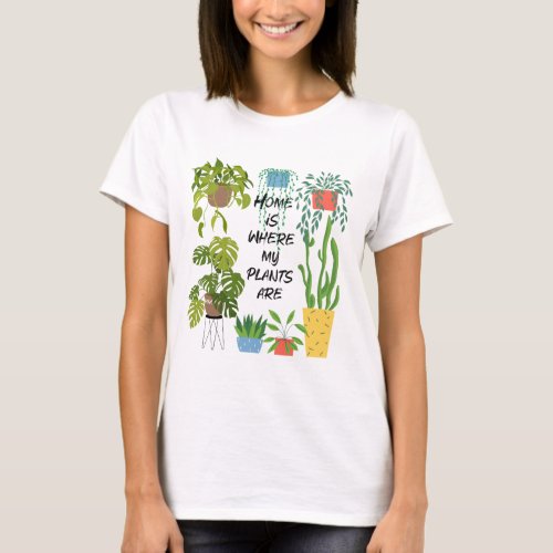 Home is where my plants are House Plant  T_Shirt