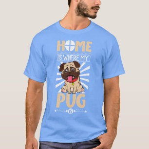 Home is where my Pug is Pug T-Shirt