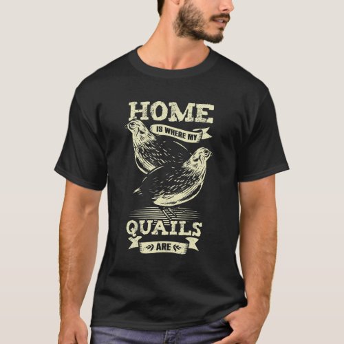 Home Is Where My Quails Are Animal Lover Gift T_Shirt
