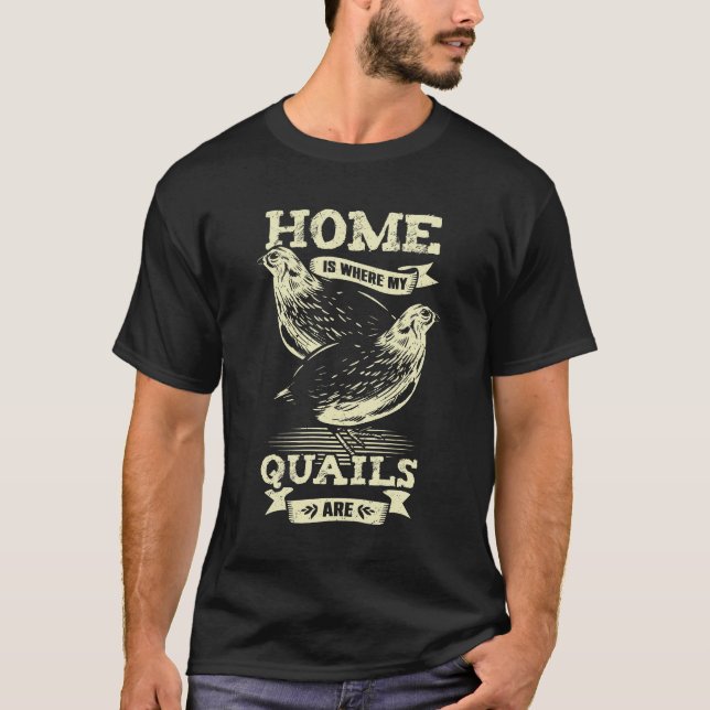 Home Is Where My Quails Are Animal Lover Gift T-Shirt (Front)