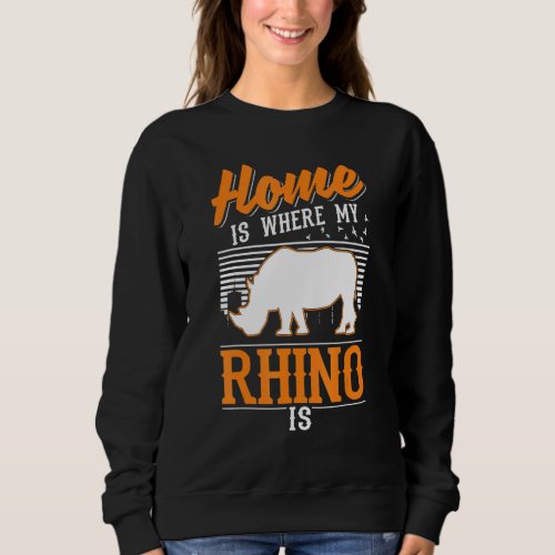 Home Is Where My Rhino Is Sweatshirt
