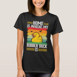 Home is where my Rubber Duck is Rubber Duck T-Shirt