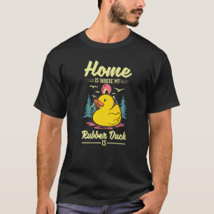 Home is where my Rubber Duck is Rubber Duck T-Shirt