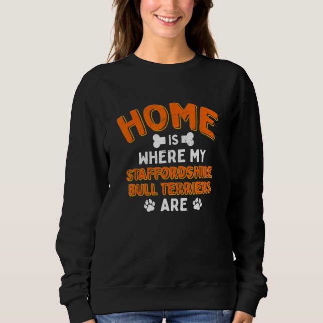Home Is Where My Staffordshire Bull Terriers Are D Sweatshirt (Front)