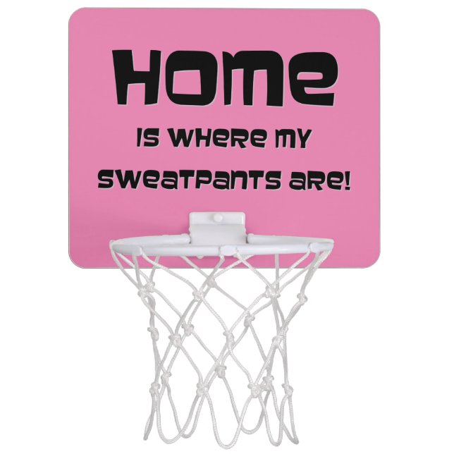 HOME IS WHERE MY SWEATPANTS ARE! MINI BASKETBALL HOOP (Front)