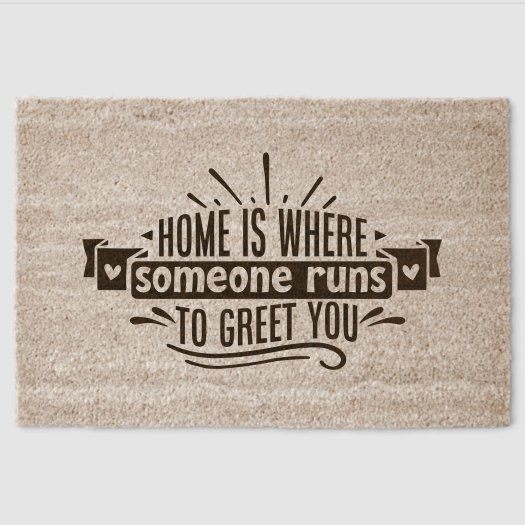 Home Is WHERE Someone Runs TO GREET YOU Coir