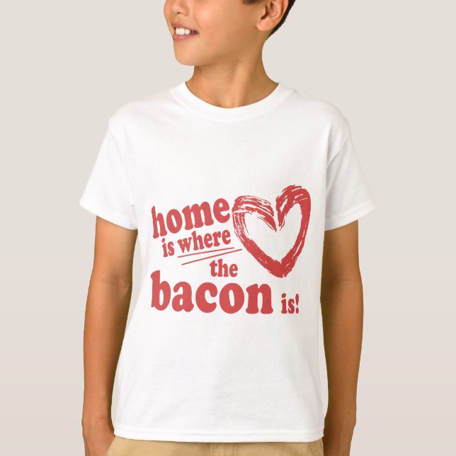 Home is where the Bacon is T-Shirt (Front)
