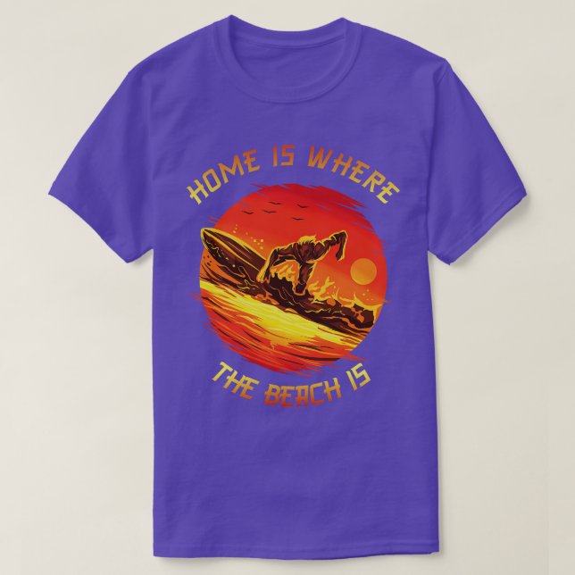 Home Is Where The Beach Is   Surfers In The Sun  T-Shirt (Design Front)