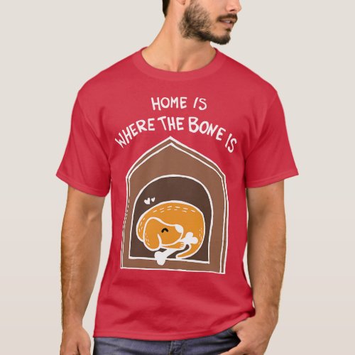 Home Is Where The Bone Is Dog White T_Shirt