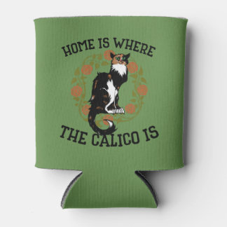 Home is where the Calico is "Calico Cat" humor Can Cooler