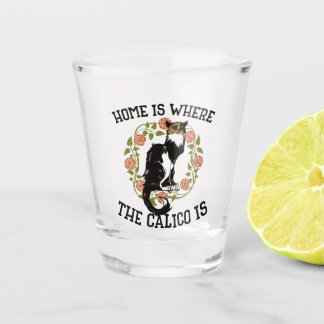 Home is where the Calico is "Calico Cat" humor Shot Glass
