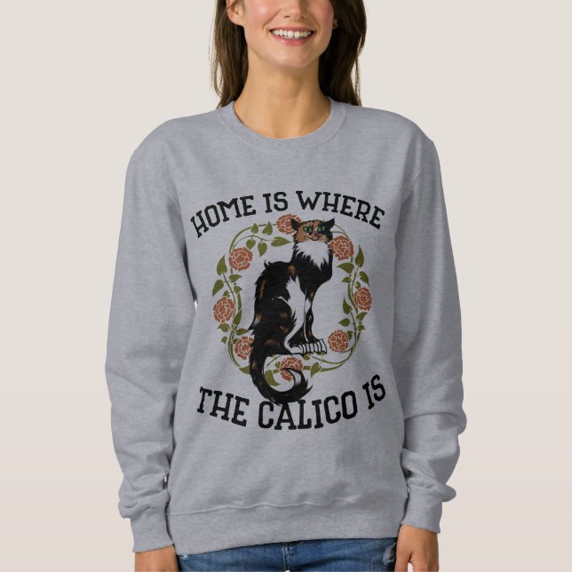 Home is where the Calico is "Calico Cat" humor Sweatshirt (Front)