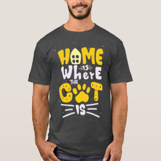 Home Is Where The Cat Is Feline Lover Fun Quote  T-Shirt