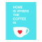 Home Is Where The Coffee Is