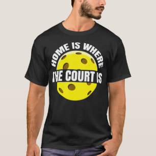 Home is where the court is  Pickle Pickleball  T-Shirt